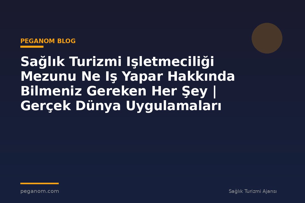 Sağlık Turizmi Işletmeciliği Mezunu Ne Iş Yapar Hakkında Bilmeniz Gereken Her Şey | Gerçek Dünya Uygulamaları