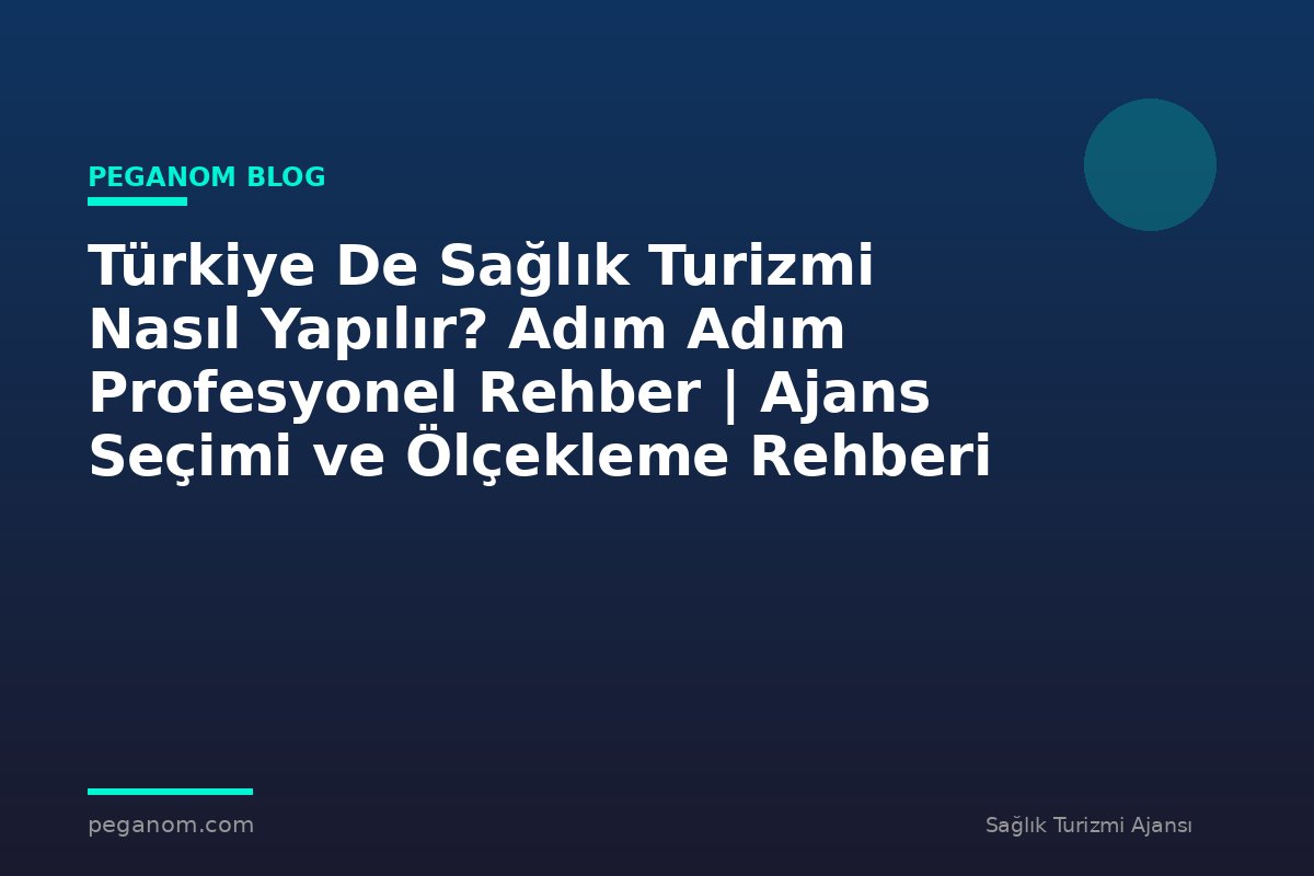 Türkiye De Sağlık Turizmi Nasıl Yapılır? Adım Adım Profesyonel Rehber | Ajans Seçimi ve Ölçekleme Rehberi