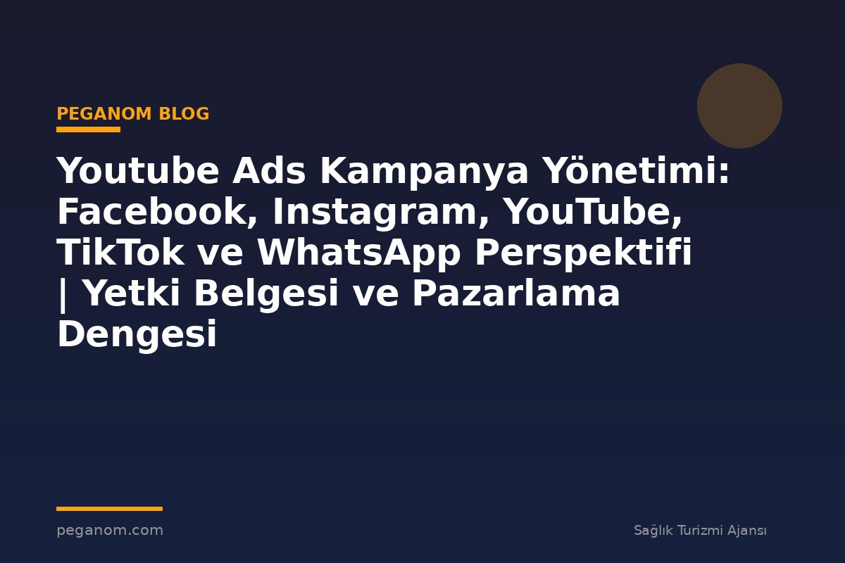 Youtube Ads Kampanya Yönetimi: Facebook, Instagram, YouTube, TikTok ve WhatsApp Perspektifi | Yetki Belgesi ve Pazarlama Dengesi