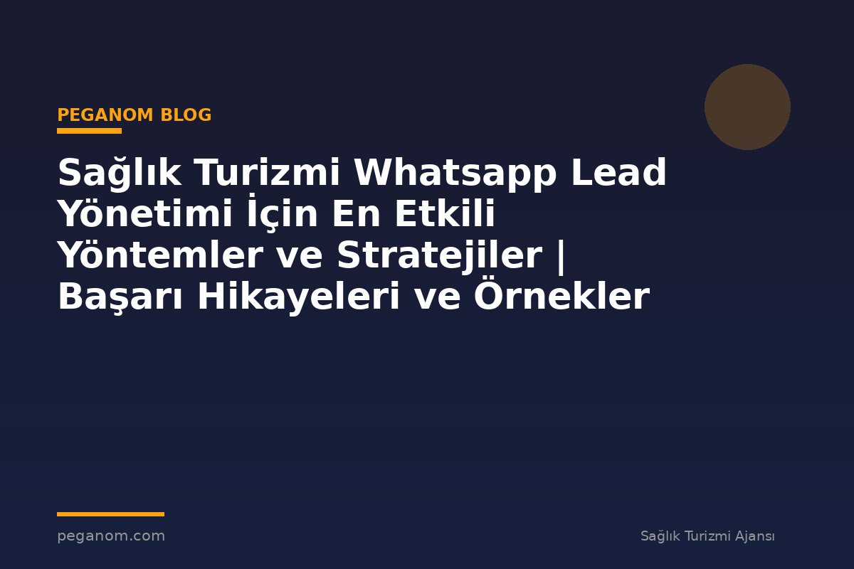 Sağlık Turizmi Whatsapp Lead Yönetimi İçin En Etkili Yöntemler ve Stratejiler | Başarı Hikayeleri ve Örnekler