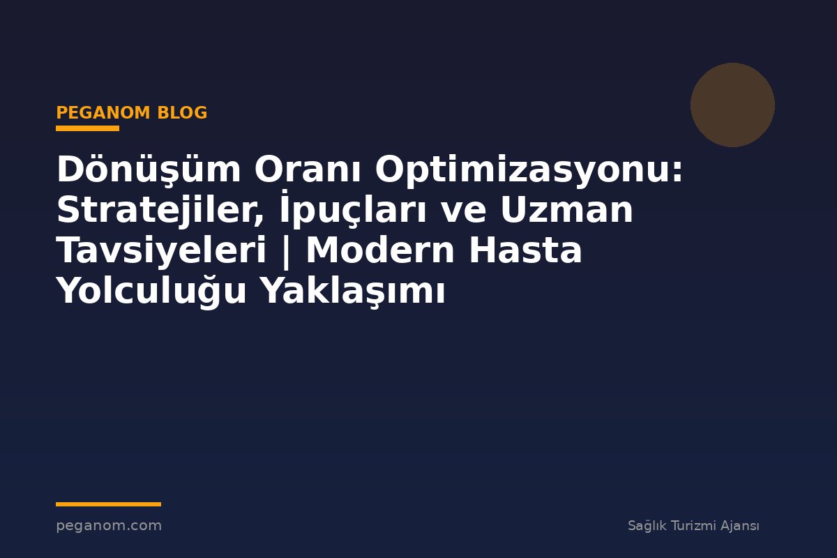 Dönüşüm Oranı Optimizasyonu: Stratejiler, İpuçları ve Uzman Tavsiyeleri | Modern Hasta Yolculuğu Yaklaşımı