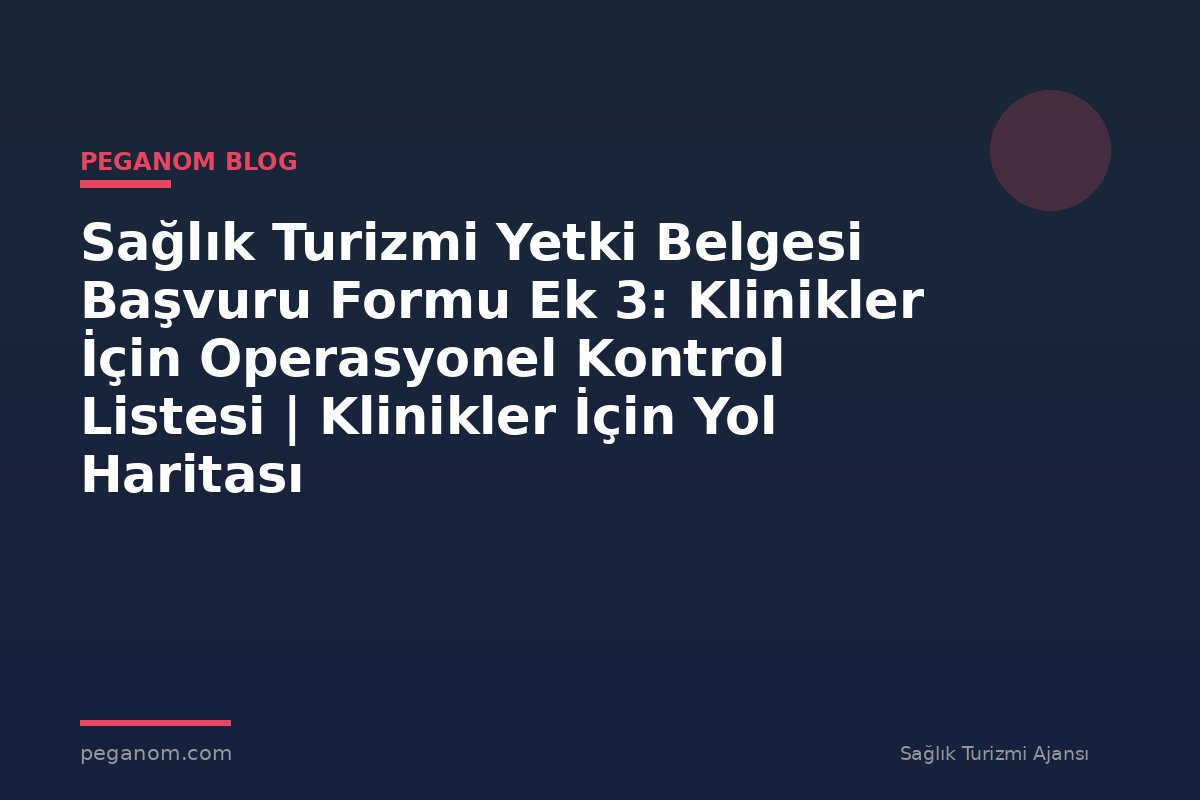 Sağlık Turizmi Yetki Belgesi Başvuru Formu Ek 3: Klinikler İçin Operasyonel Kontrol Listesi | Klinikler İçin Yol Haritası