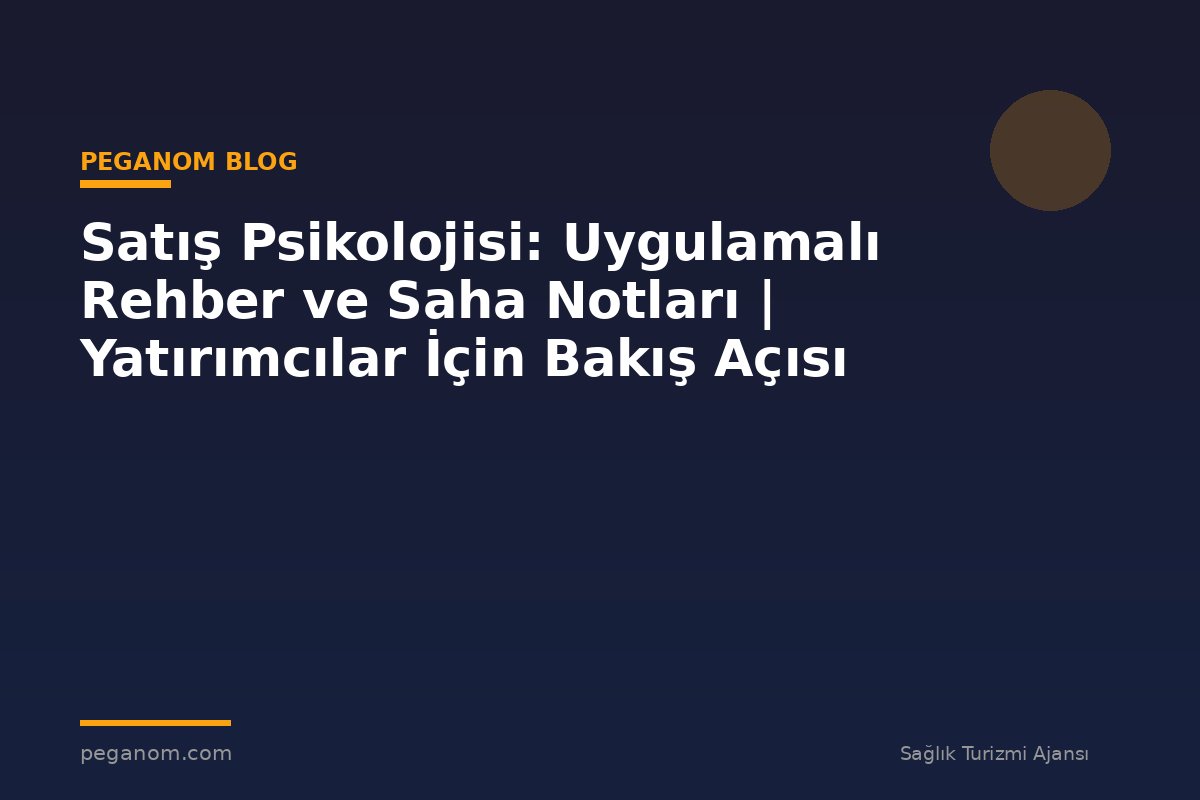 Satış Psikolojisi: Uygulamalı Rehber ve Saha Notları | Yatırımcılar İçin Bakış Açısı