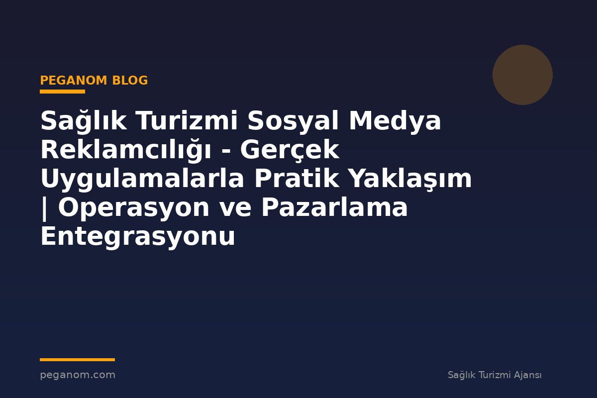 Sağlık Turizmi Sosyal Medya Reklamcılığı - Gerçek Uygulamalarla Pratik Yaklaşım | Operasyon ve Pazarlama Entegrasyonu