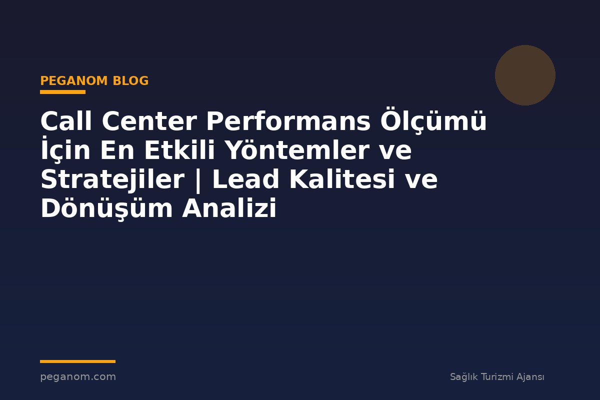 Call Center Performans Ölçümü İçin En Etkili Yöntemler ve Stratejiler | Lead Kalitesi ve Dönüşüm Analizi