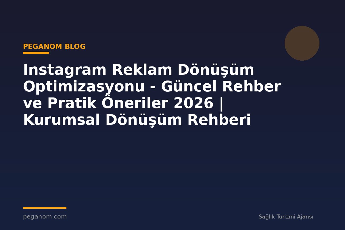 Instagram Reklam Dönüşüm Optimizasyonu - Güncel Rehber ve Pratik Öneriler 2026 | Kurumsal Dönüşüm Rehberi