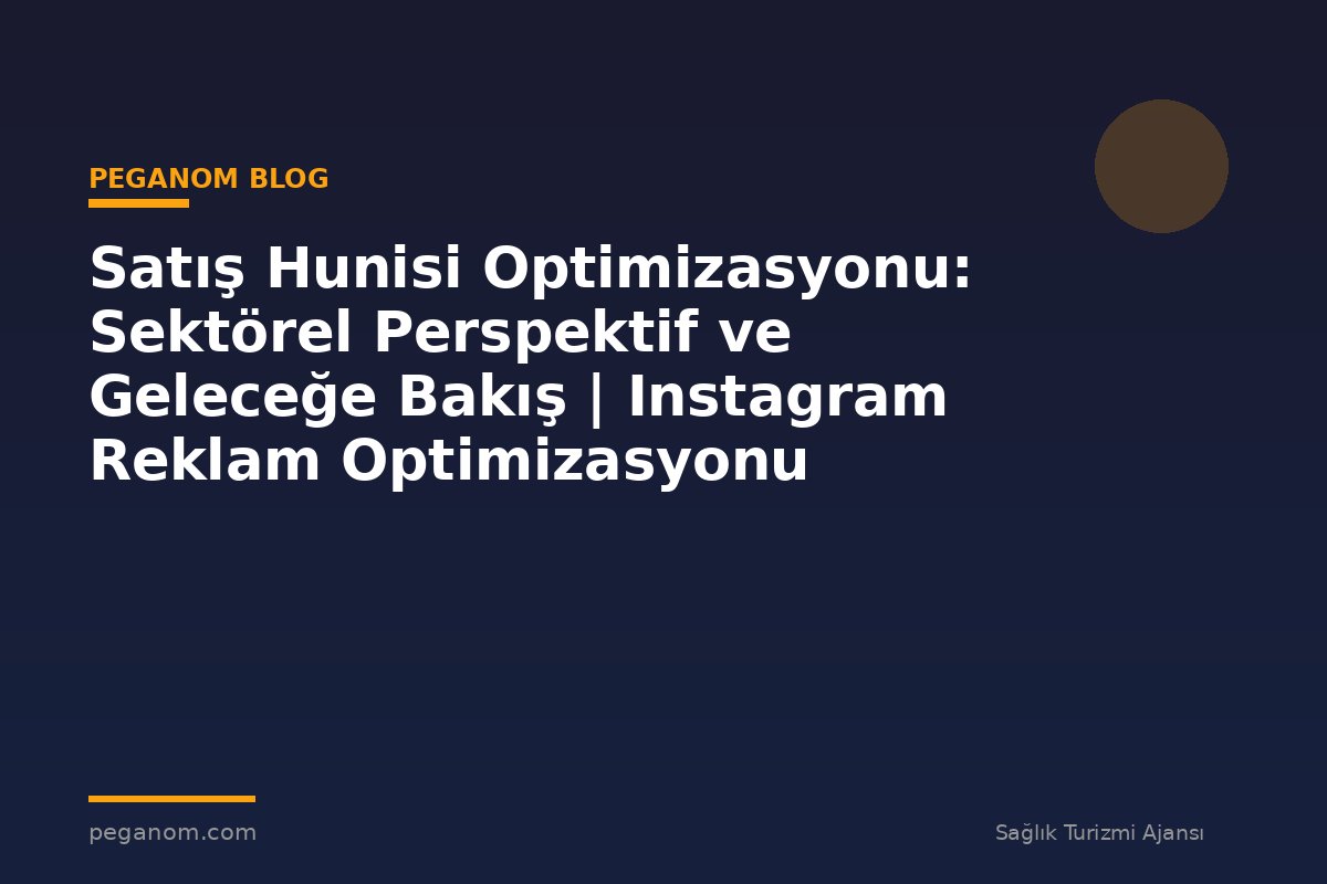 Satış Hunisi Optimizasyonu: Sektörel Perspektif ve Geleceğe Bakış | Instagram Reklam Optimizasyonu
