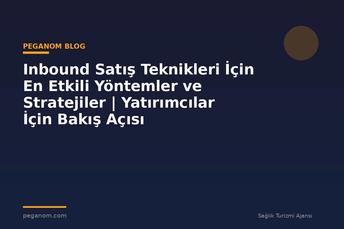 Inbound Satış Teknikleri İçin En Etkili Yöntemler ve Stratejiler | Yatırımcılar İçin Bakış Açısı