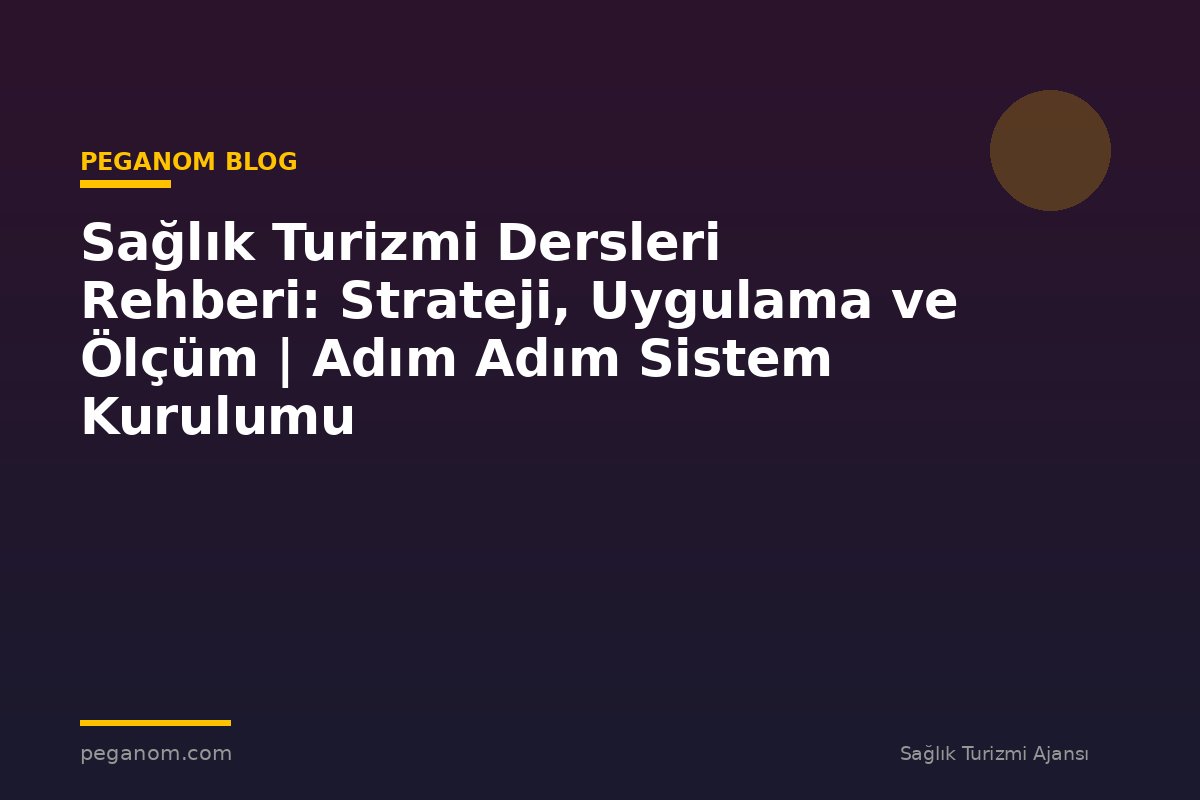 Sağlık Turizmi Dersleri Rehberi: Strateji, Uygulama ve Ölçüm | Adım Adım Sistem Kurulumu