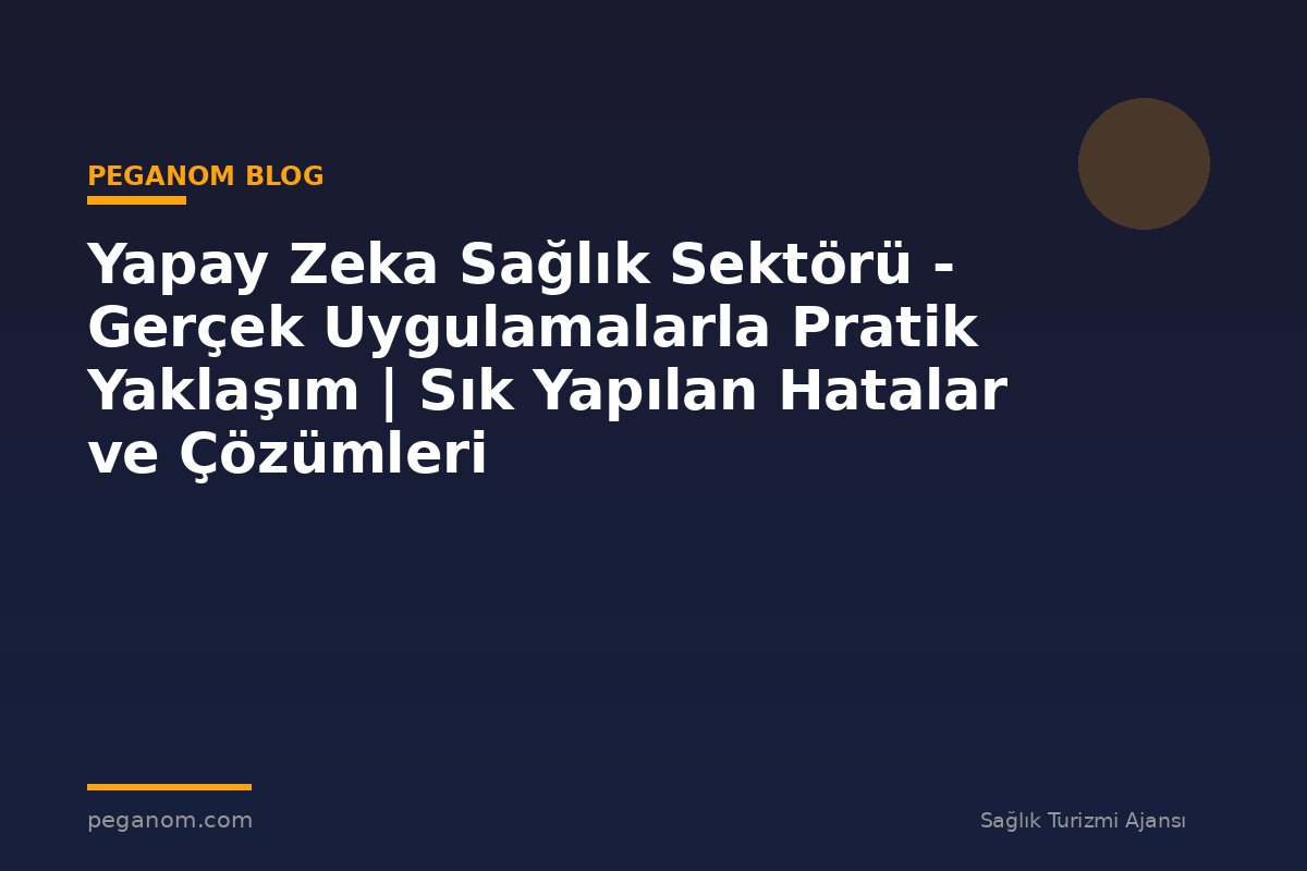 Yapay Zeka Sağlık Sektörü - Gerçek Uygulamalarla Pratik Yaklaşım | Sık Yapılan Hatalar ve Çözümleri