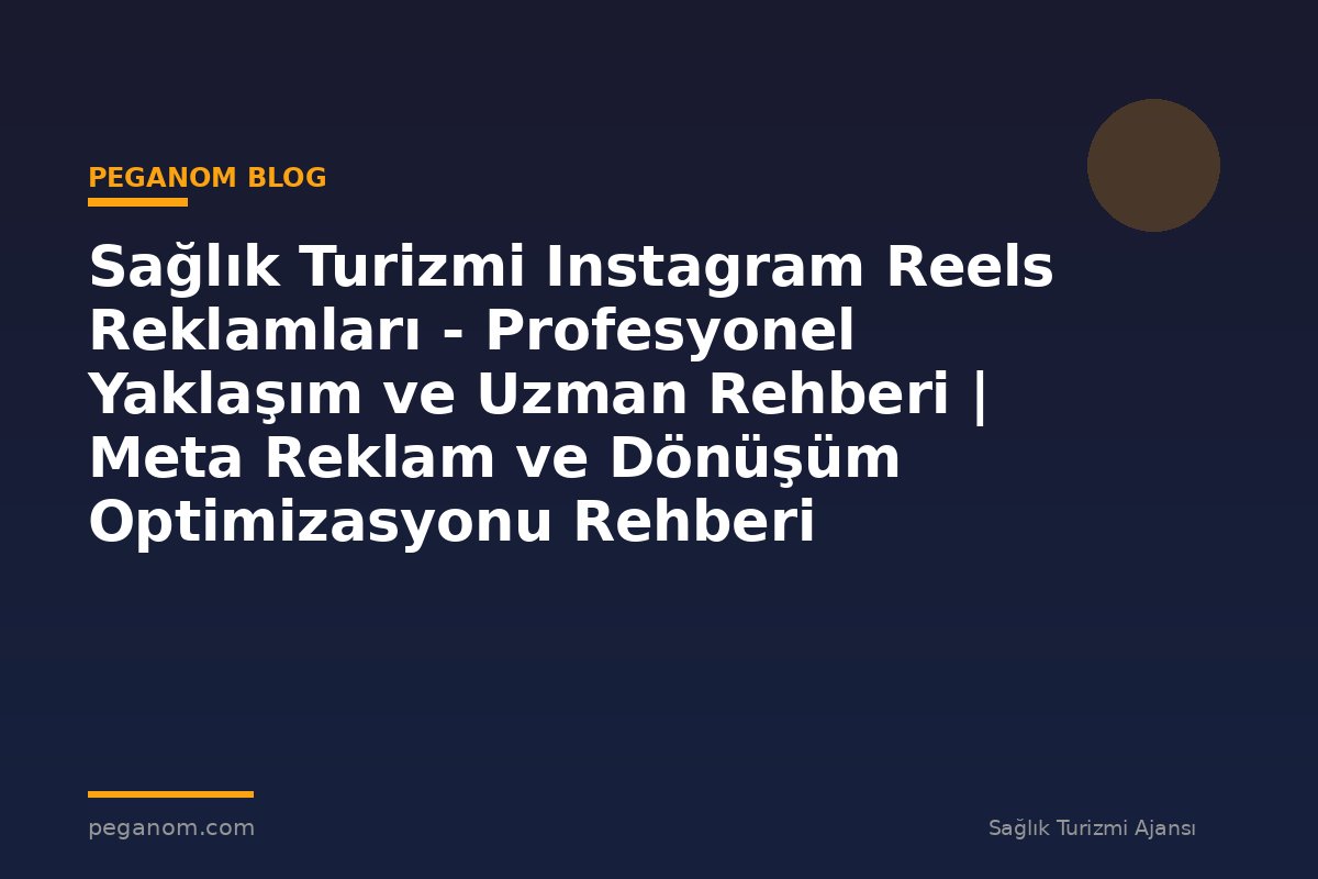 Sağlık Turizmi Instagram Reels Reklamları - Profesyonel Yaklaşım ve Uzman Rehberi | Meta Reklam ve Dönüşüm Optimizasyonu Rehberi