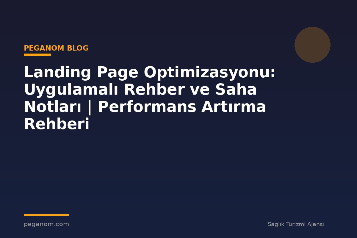 Landing Page Optimizasyonu: Uygulamalı Rehber ve Saha Notları | Performans Artırma Rehberi