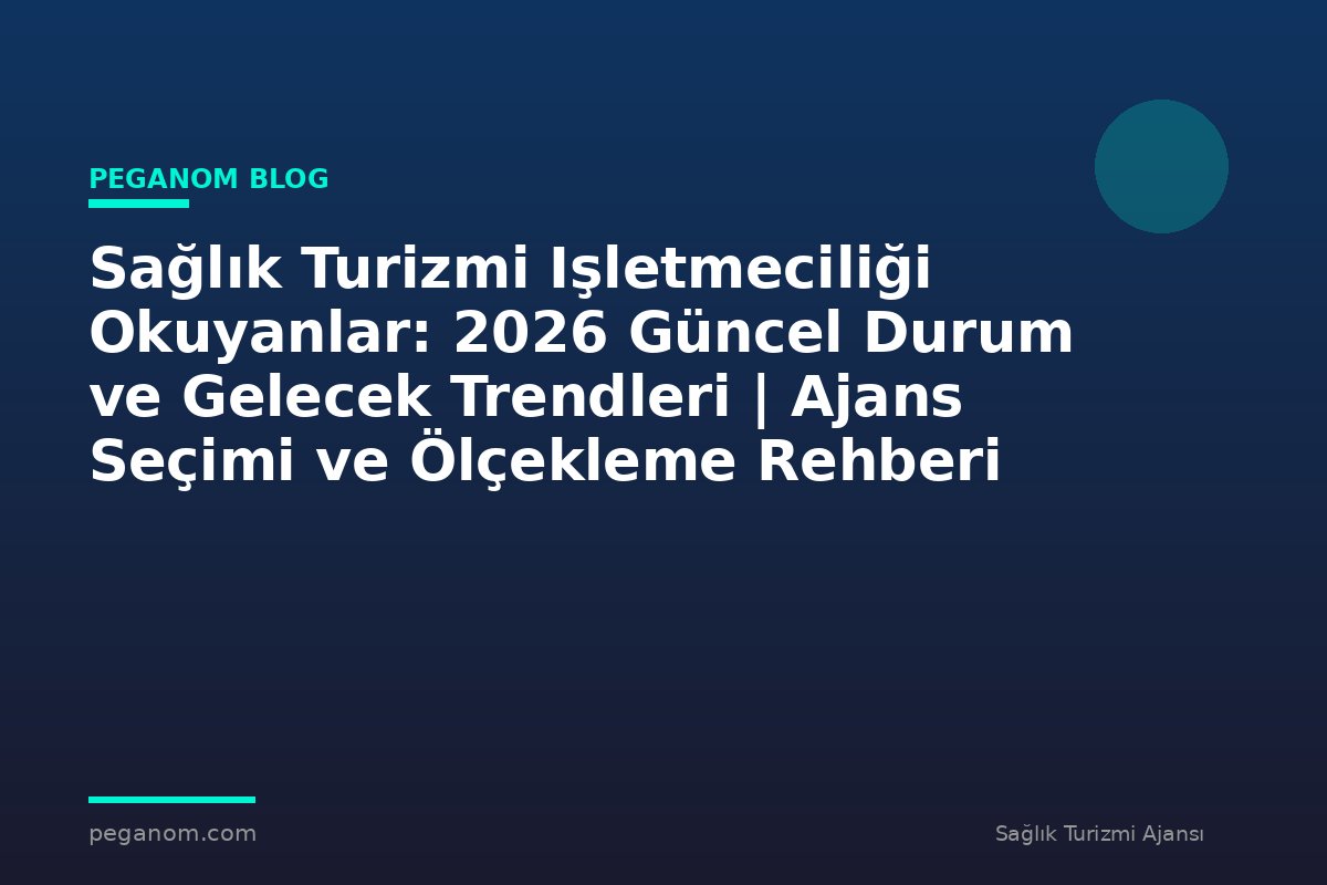 Sağlık Turizmi Işletmeciliği Okuyanlar: 2026 Güncel Durum ve Gelecek Trendleri | Ajans Seçimi ve Ölçekleme Rehberi