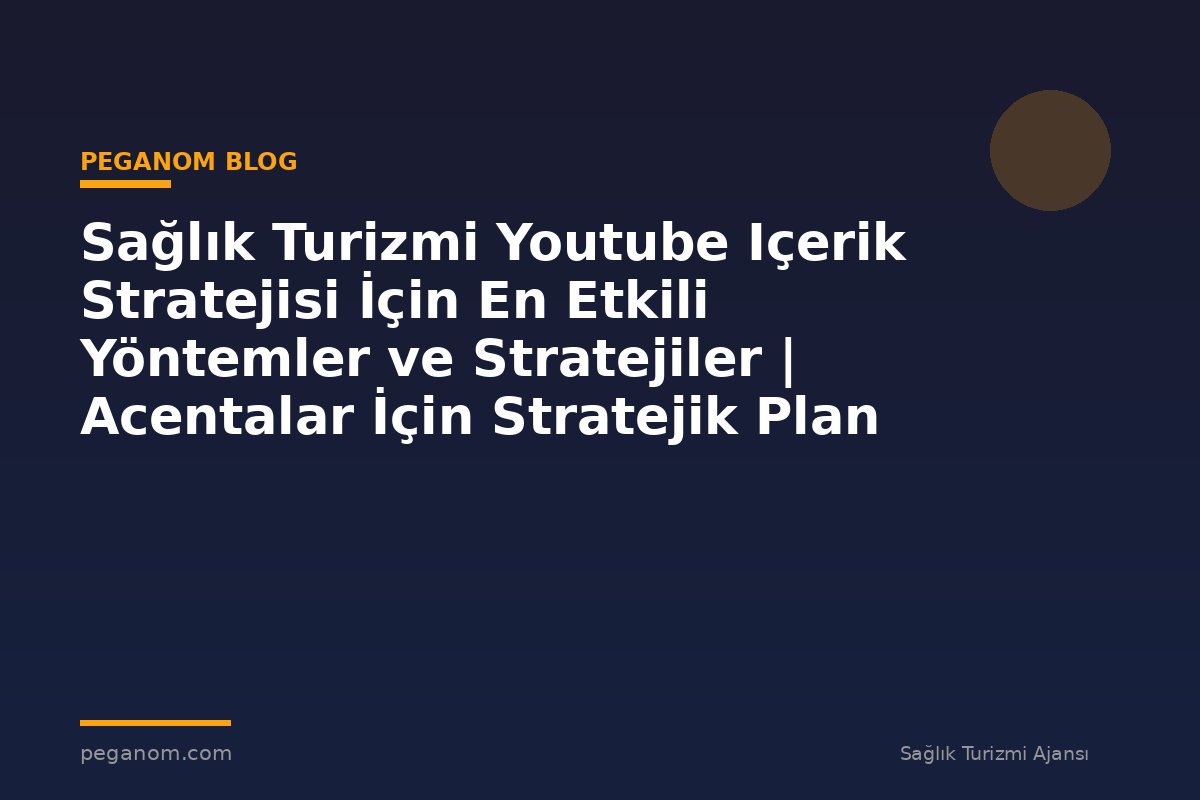 Sağlık Turizmi Youtube Içerik Stratejisi İçin En Etkili Yöntemler ve Stratejiler | Acentalar İçin Stratejik Plan