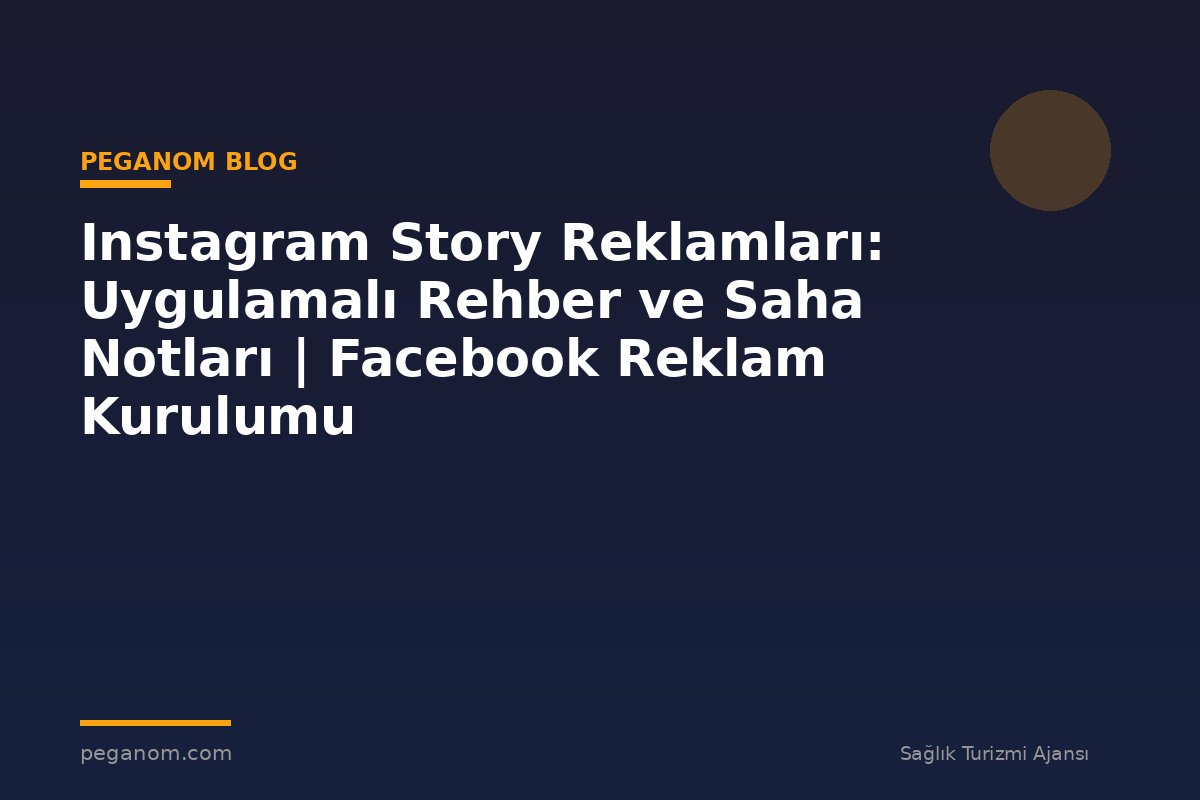 Instagram Story Reklamları: Uygulamalı Rehber ve Saha Notları | Facebook Reklam Kurulumu