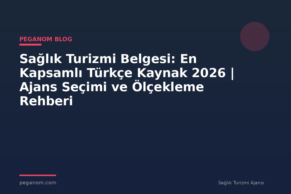 Sağlık Turizmi Belgesi: En Kapsamlı Türkçe Kaynak 2026 | Ajans Seçimi ve Ölçekleme Rehberi
