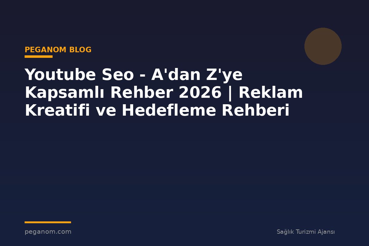 Youtube Seo - A'dan Z'ye Kapsamlı Rehber 2026 | Reklam Kreatifi ve Hedefleme Rehberi