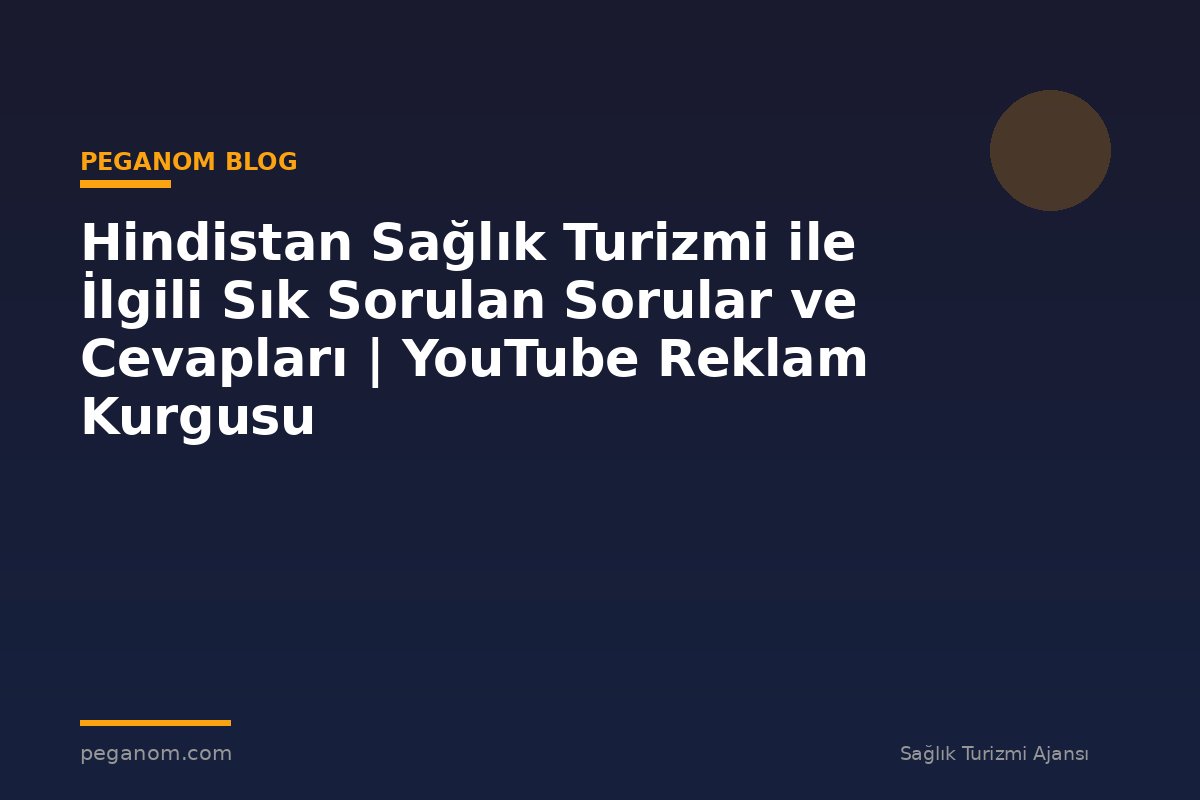 Hindistan Sağlık Turizmi ile İlgili Sık Sorulan Sorular ve Cevapları | YouTube Reklam Kurgusu