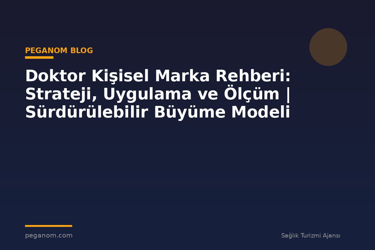 Doktor Kişisel Marka Rehberi: Strateji, Uygulama ve Ölçüm | Sürdürülebilir Büyüme Modeli