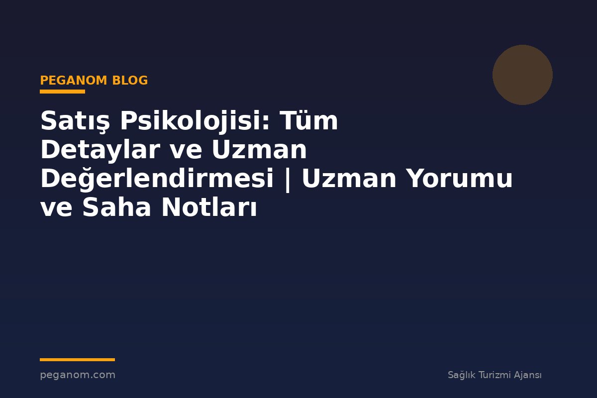 Satış Psikolojisi: Tüm Detaylar ve Uzman Değerlendirmesi | Uzman Yorumu ve Saha Notları