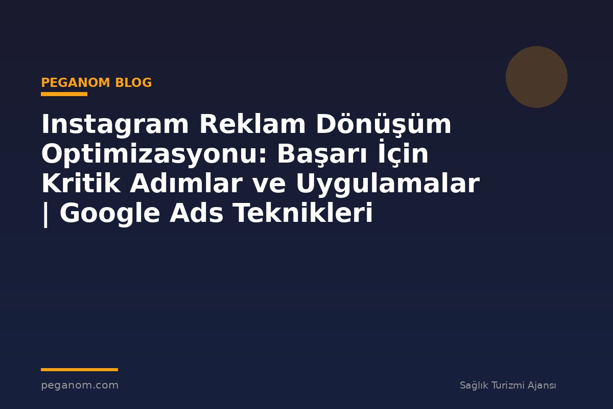 Instagram Reklam Dönüşüm Optimizasyonu: Başarı İçin Kritik Adımlar ve Uygulamalar | Google Ads Teknikleri
