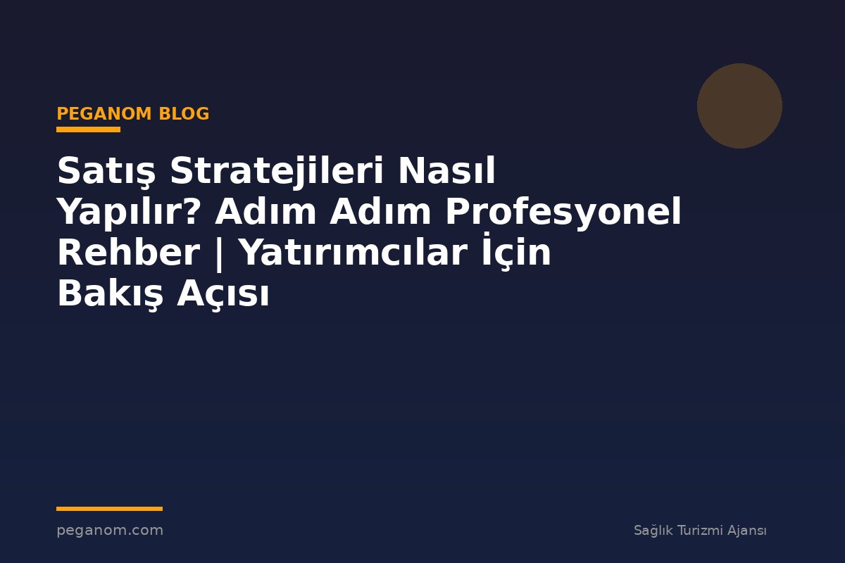 Satış Stratejileri Nasıl Yapılır? Adım Adım Profesyonel Rehber | Yatırımcılar İçin Bakış Açısı