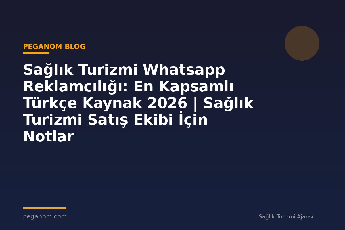 Sağlık Turizmi Whatsapp Reklamcılığı: En Kapsamlı Türkçe Kaynak 2026 | Sağlık Turizmi Satış Ekibi İçin Notlar