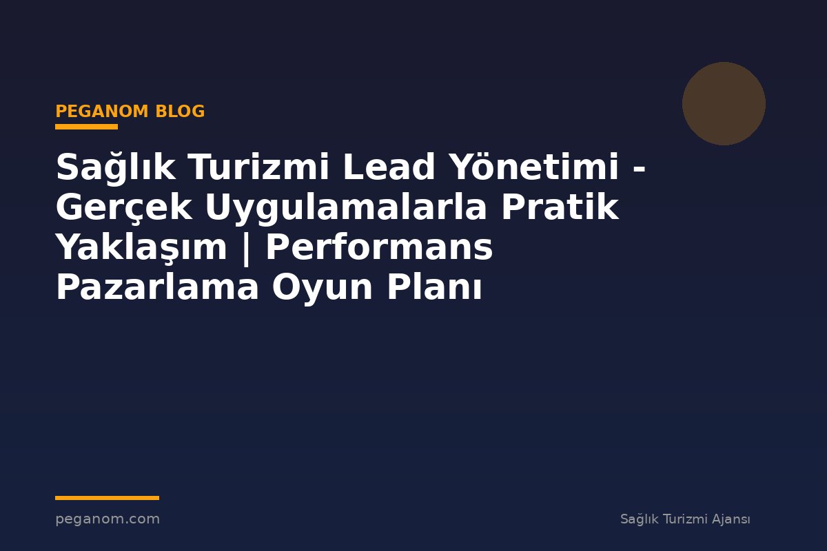 Sağlık Turizmi Lead Yönetimi - Gerçek Uygulamalarla Pratik Yaklaşım | Performans Pazarlama Oyun Planı