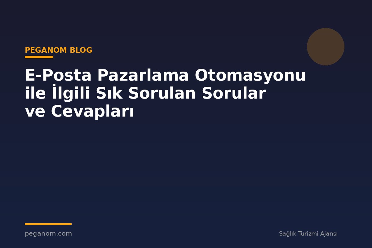 E-Posta Pazarlama Otomasyonu ile İlgili Sık Sorulan Sorular ve Cevapları