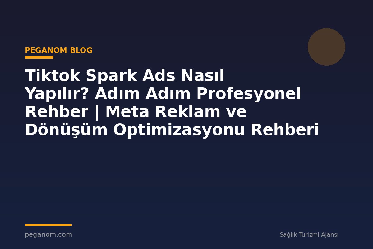 Tiktok Spark Ads Nasıl Yapılır? Adım Adım Profesyonel Rehber | Meta Reklam ve Dönüşüm Optimizasyonu Rehberi