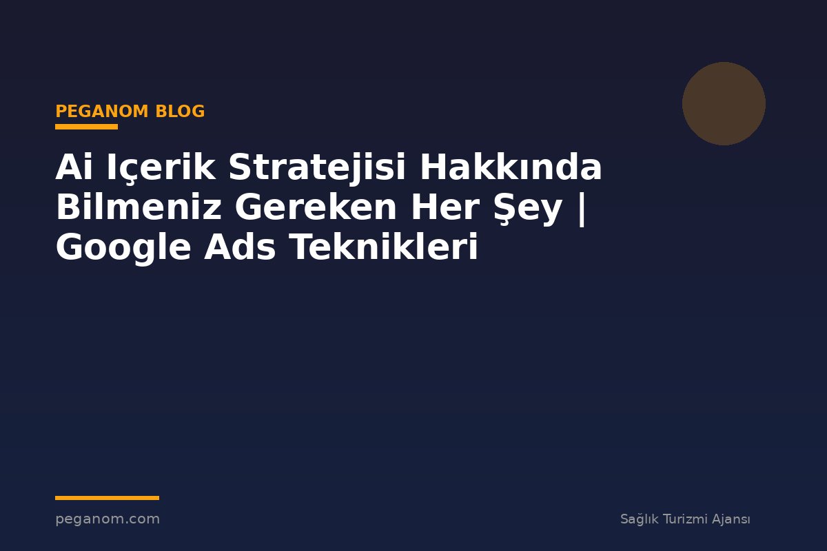 Ai Içerik Stratejisi Hakkında Bilmeniz Gereken Her Şey | Google Ads Teknikleri