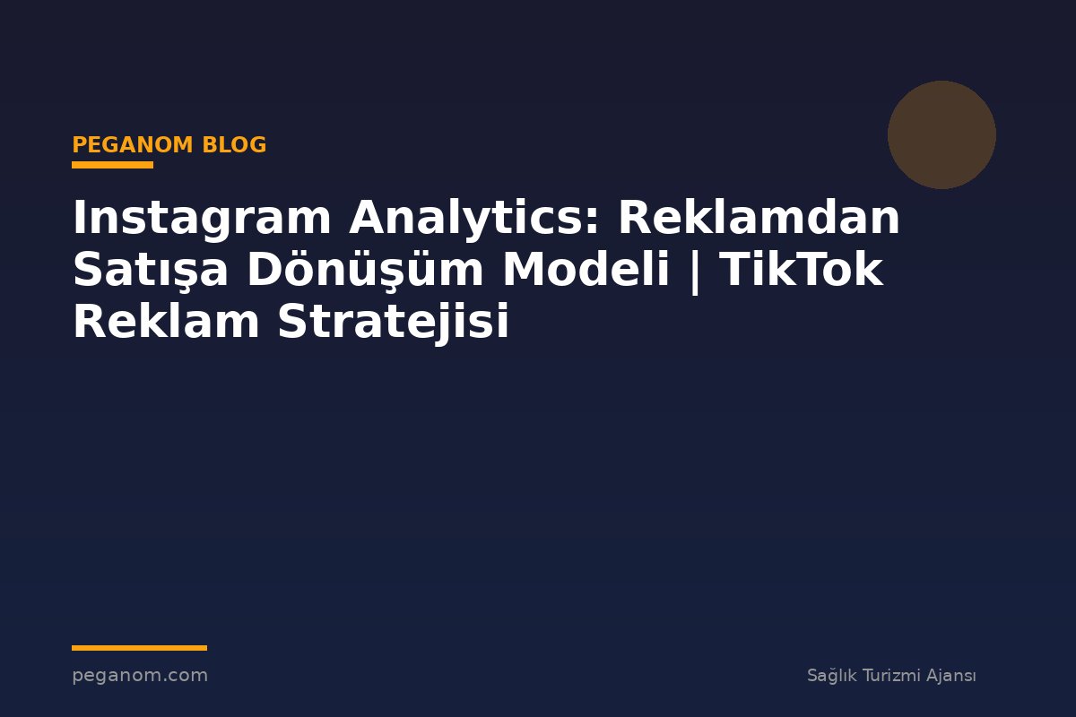 Instagram Analytics: Reklamdan Satışa Dönüşüm Modeli | TikTok Reklam Stratejisi
