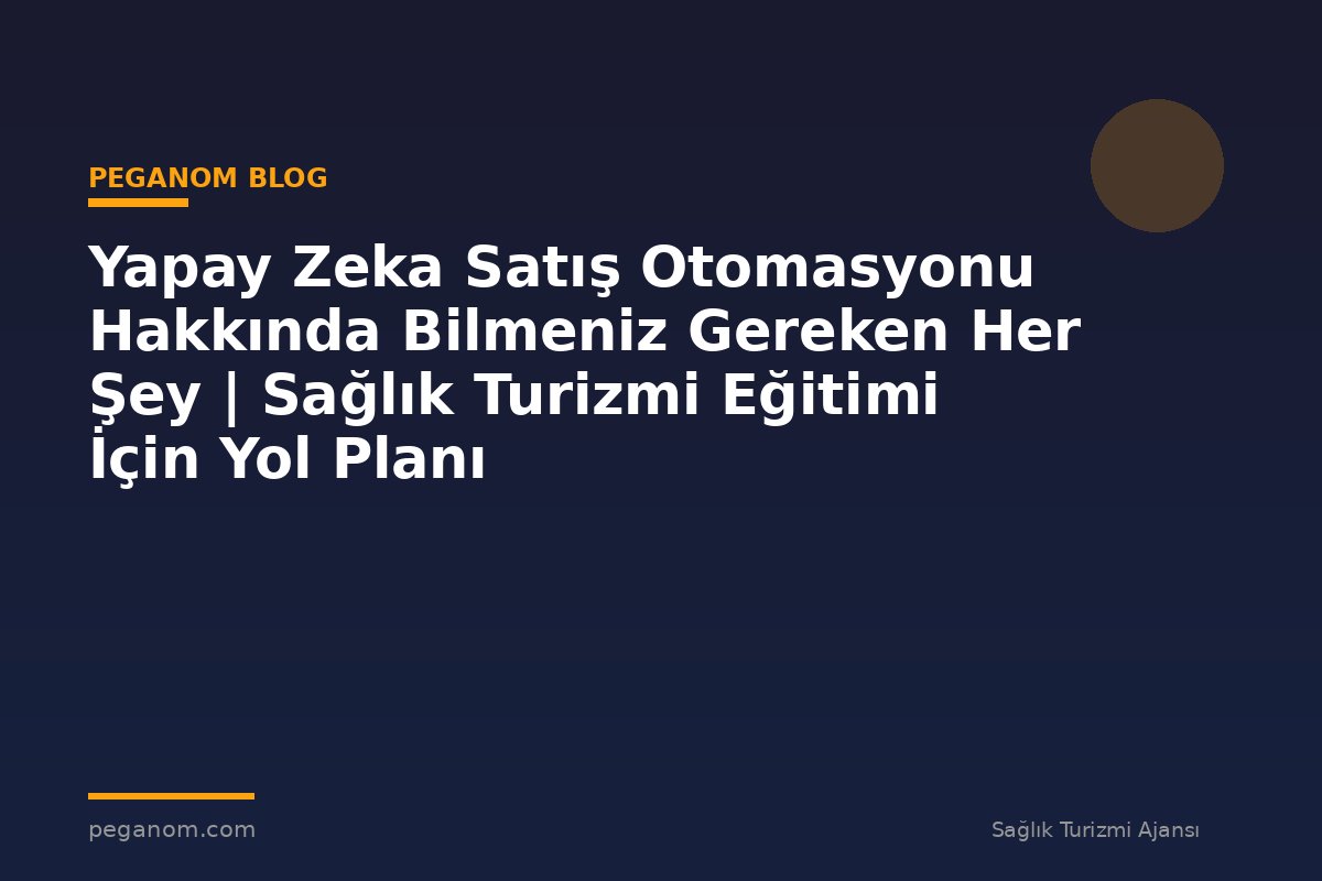 Yapay Zeka Satış Otomasyonu Hakkında Bilmeniz Gereken Her Şey | Sağlık Turizmi Eğitimi İçin Yol Planı