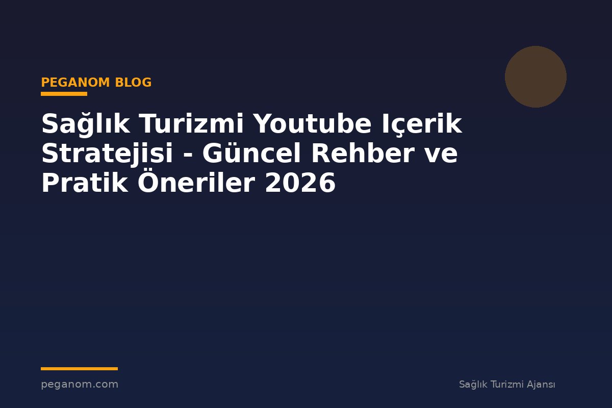 Sağlık Turizmi Youtube Içerik Stratejisi - Güncel Rehber ve Pratik Öneriler 2026