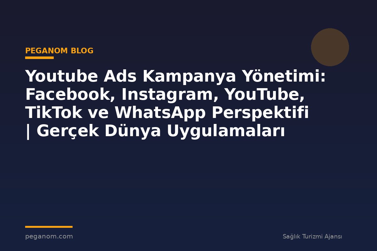 Youtube Ads Kampanya Yönetimi: Facebook, Instagram, YouTube, TikTok ve WhatsApp Perspektifi | Gerçek Dünya Uygulamaları