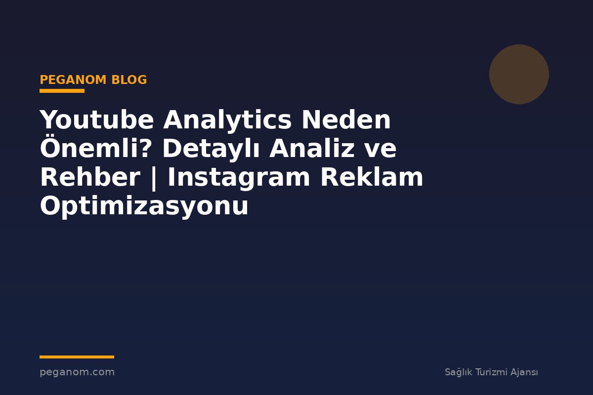 Youtube Analytics Neden Önemli? Detaylı Analiz ve Rehber | Instagram Reklam Optimizasyonu