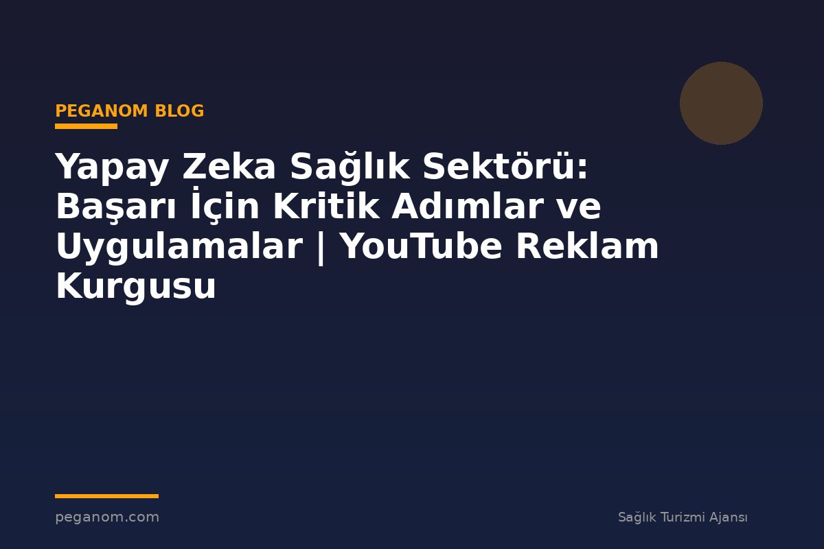 Yapay Zeka Sağlık Sektörü: Başarı İçin Kritik Adımlar ve Uygulamalar | YouTube Reklam Kurgusu