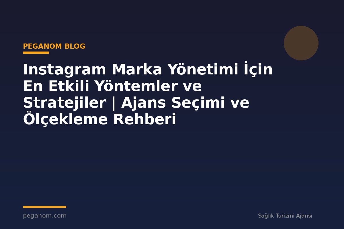 Instagram Marka Yönetimi İçin En Etkili Yöntemler ve Stratejiler | Ajans Seçimi ve Ölçekleme Rehberi