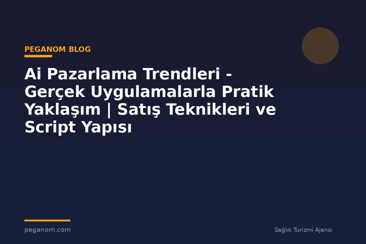 Ai Pazarlama Trendleri - Gerçek Uygulamalarla Pratik Yaklaşım | Satış Teknikleri ve Script Yapısı