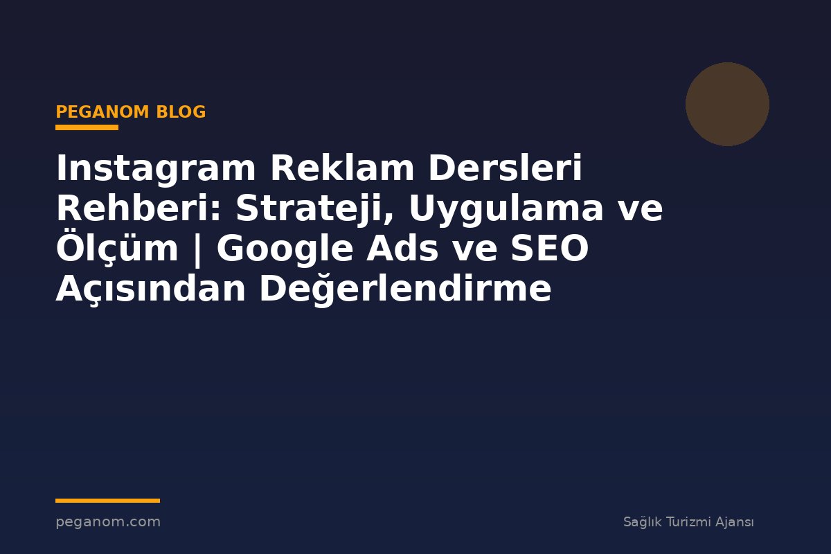 Instagram Reklam Dersleri Rehberi: Strateji, Uygulama ve Ölçüm | Google Ads ve SEO Açısından Değerlendirme