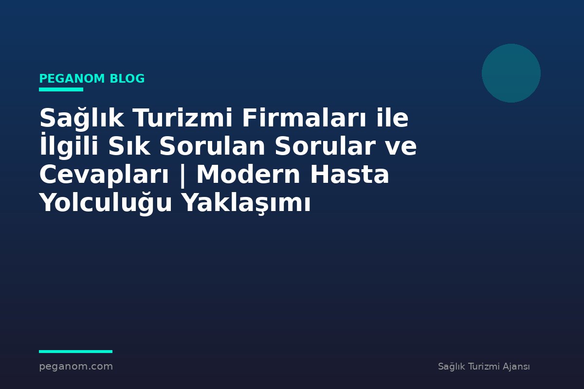 Sağlık Turizmi Firmaları ile İlgili Sık Sorulan Sorular ve Cevapları | Modern Hasta Yolculuğu Yaklaşımı