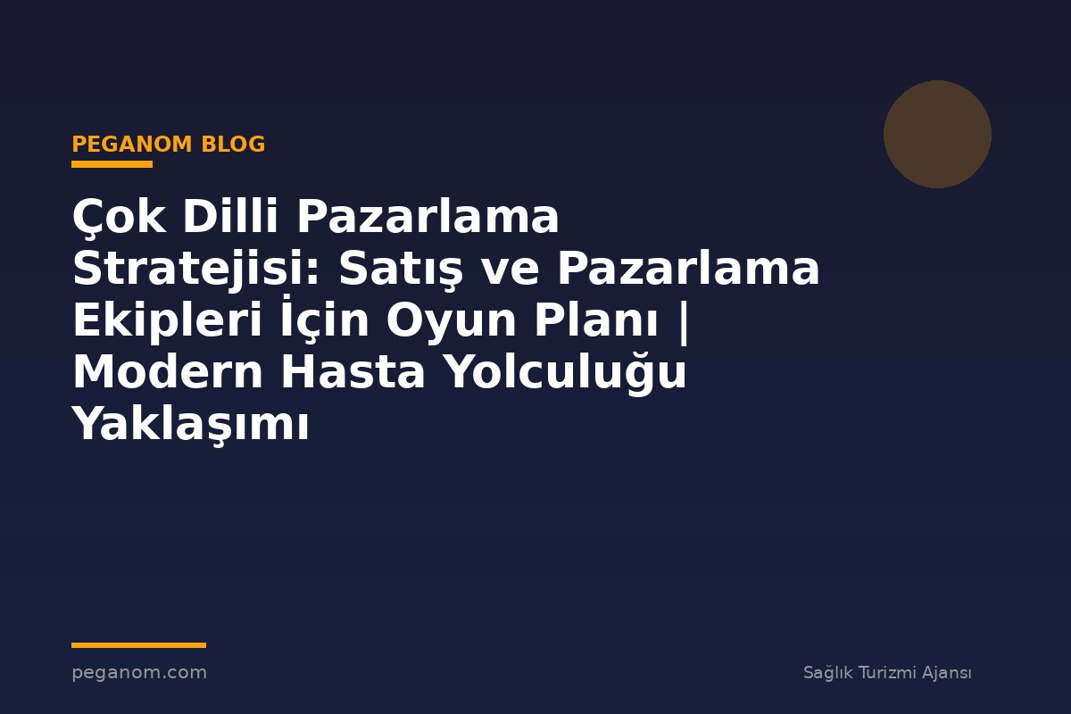 Çok Dilli Pazarlama Stratejisi: Satış ve Pazarlama Ekipleri İçin Oyun Planı | Modern Hasta Yolculuğu Yaklaşımı