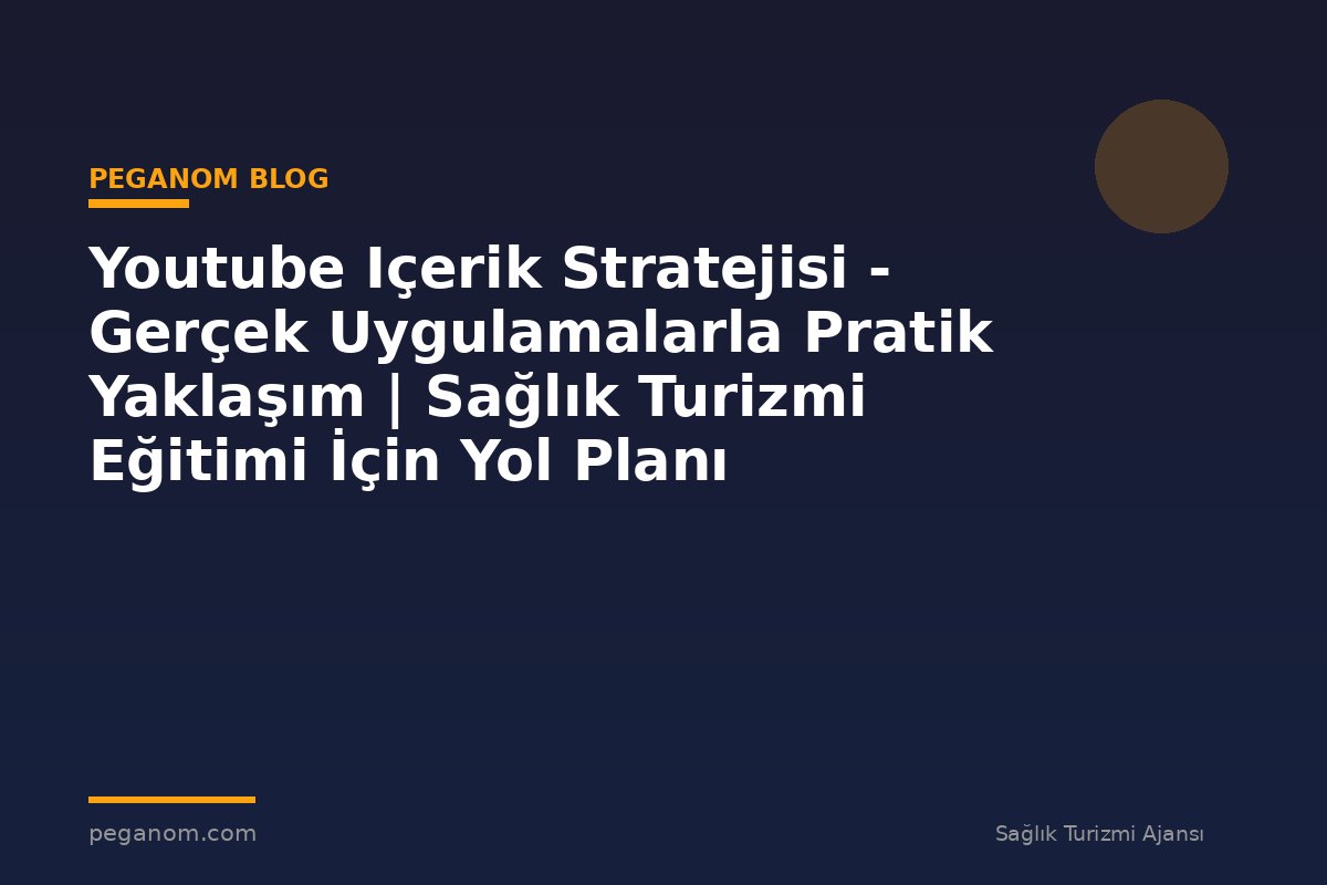 Youtube Içerik Stratejisi - Gerçek Uygulamalarla Pratik Yaklaşım | Sağlık Turizmi Eğitimi İçin Yol Planı