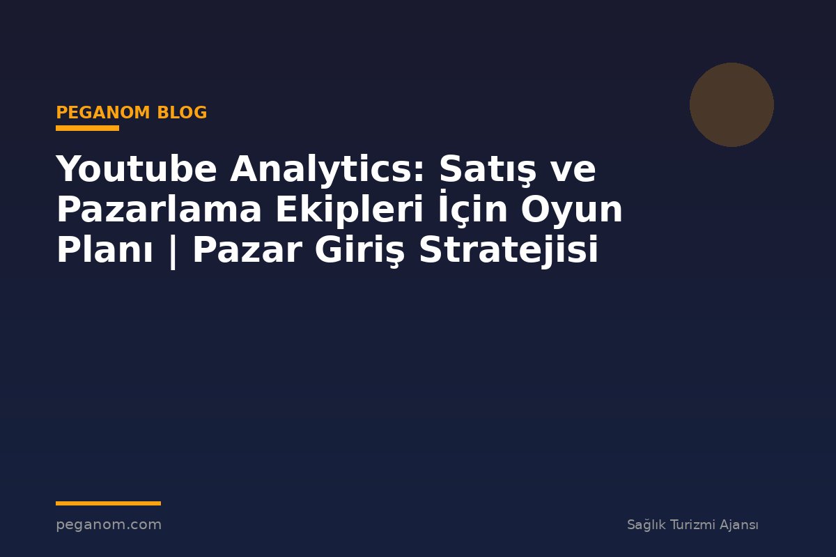 Youtube Analytics: Satış ve Pazarlama Ekipleri İçin Oyun Planı | Pazar Giriş Stratejisi