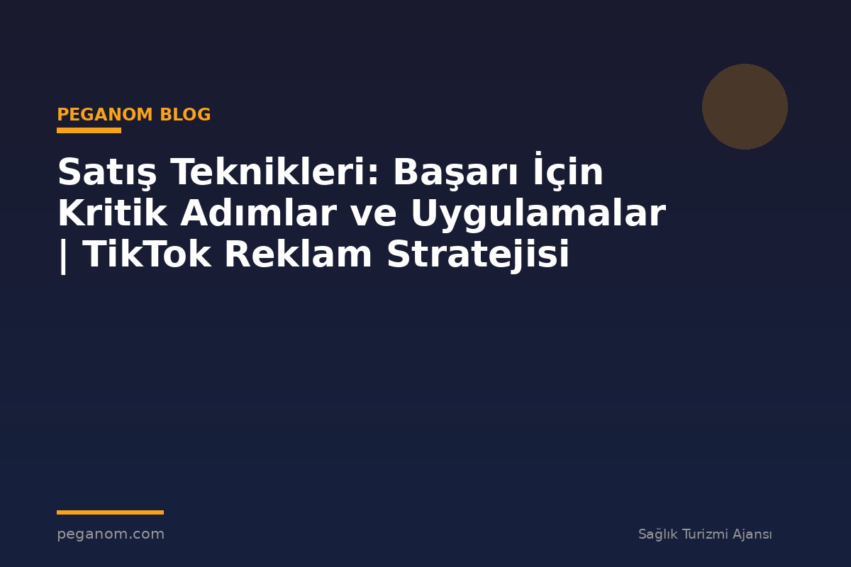 Satış Teknikleri: Başarı İçin Kritik Adımlar ve Uygulamalar | TikTok Reklam Stratejisi