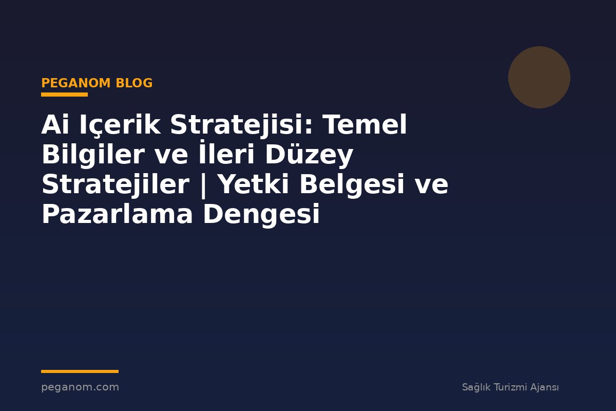 Ai Içerik Stratejisi: Temel Bilgiler ve İleri Düzey Stratejiler | Yetki Belgesi ve Pazarlama Dengesi
