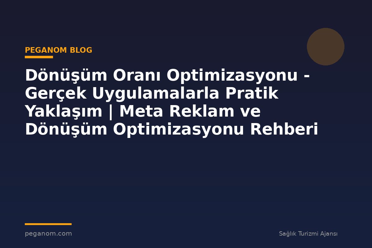 Dönüşüm Oranı Optimizasyonu - Gerçek Uygulamalarla Pratik Yaklaşım | Meta Reklam ve Dönüşüm Optimizasyonu Rehberi