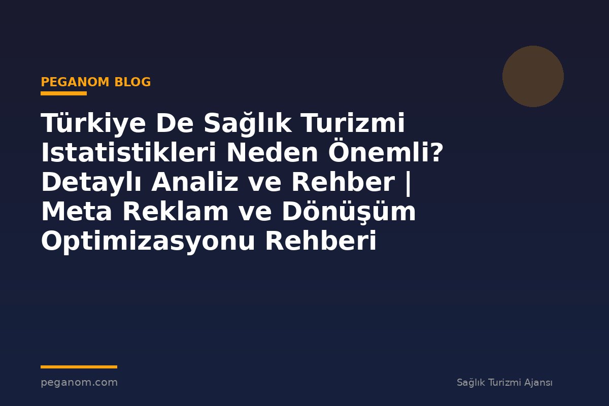 Türkiye De Sağlık Turizmi Istatistikleri Neden Önemli? Detaylı Analiz ve Rehber | Meta Reklam ve Dönüşüm Optimizasyonu Rehberi