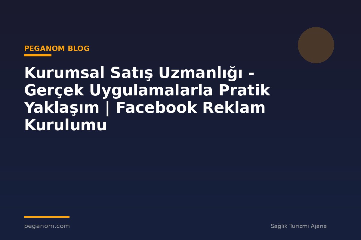 Kurumsal Satış Uzmanlığı - Gerçek Uygulamalarla Pratik Yaklaşım | Facebook Reklam Kurulumu