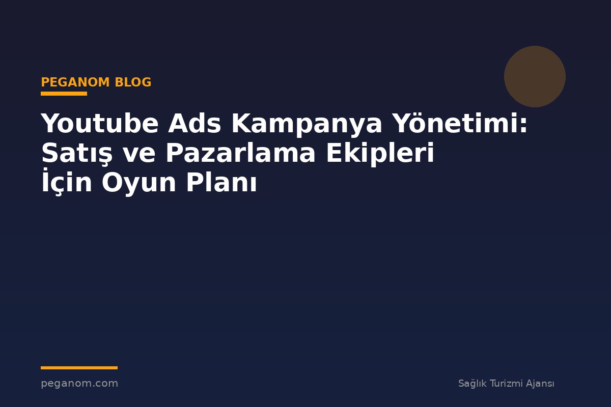 Youtube Ads Kampanya Yönetimi: Satış ve Pazarlama Ekipleri İçin Oyun Planı